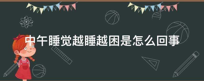 中午睡觉越睡越困是怎么回事 中午为什么越睡越困越想睡