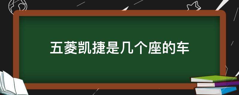 五菱凯捷是几个座的车（五菱凯捷是属于几座车）