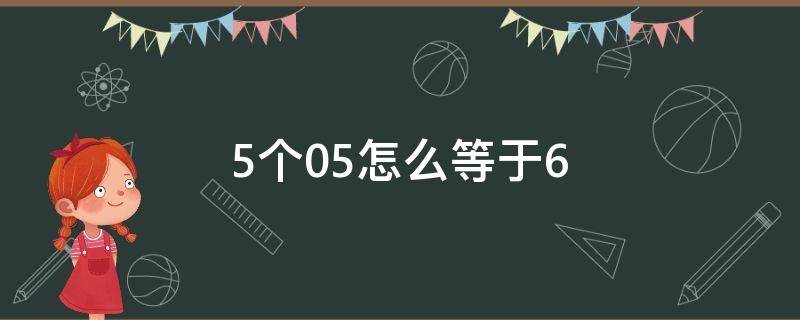 5个0.5怎么等于6（5个0.5怎么等于4）