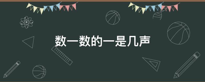 数一数的一是几声（数一数的一是几声?）