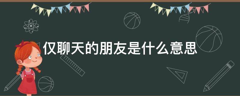 仅聊天的朋友是什么意思 仅聊天的朋友是啥意思