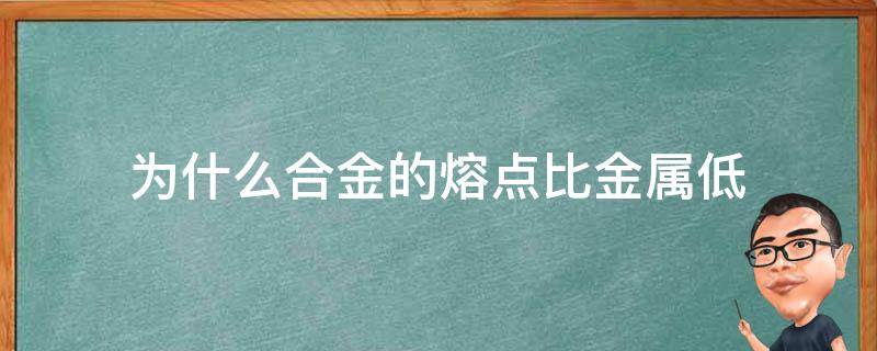 为什么合金的熔点比金属低 合金比金属的熔点低吗