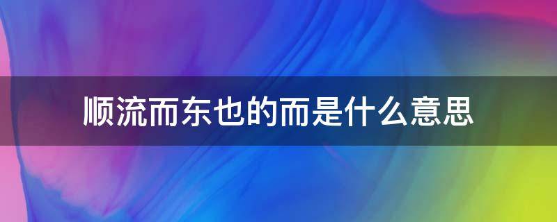 顺流而东也的而是什么意思 下江陵顺流而东也的而是什么意思