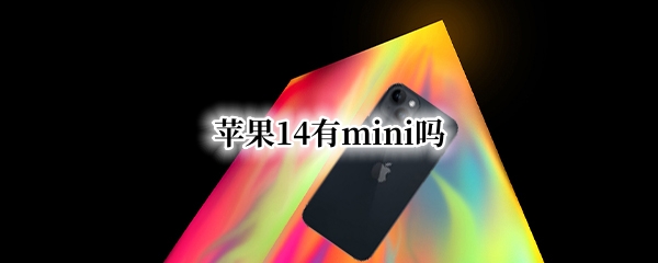 苹果14有mini吗（Iphone 14 mini）