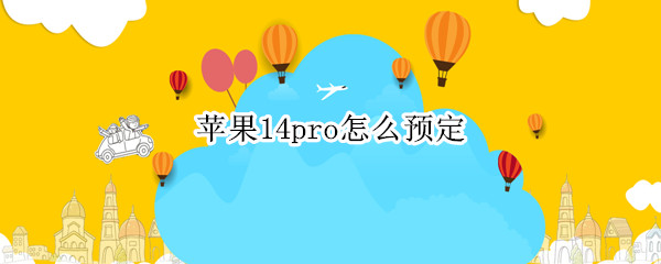 苹果14pro怎么预定（iphone12pro怎么预定）