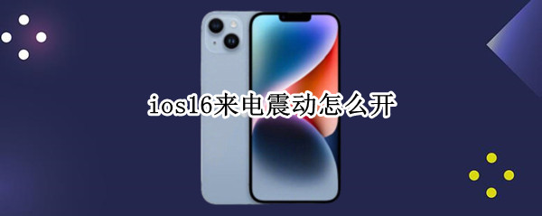 ios16来电震动怎么开（苹果ios16来电震动怎么开）