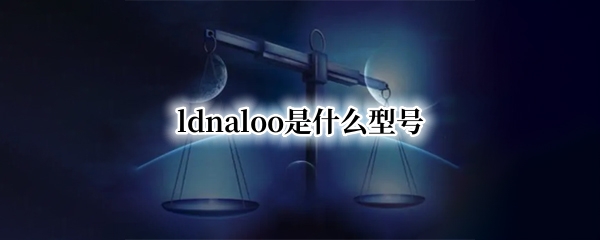 ldnaloo是什么型号（ldnaloo是什么型号的手机）