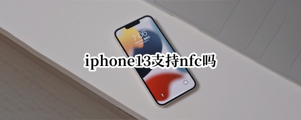 iphone13支持nfc吗 iphone13能用nfc吗