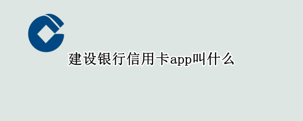 建设银行信用卡app叫什么 建设银行有信用卡app么