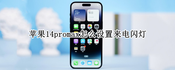 苹果14promax怎么设置来电闪灯（苹果11promax来消息闪灯怎么设置）