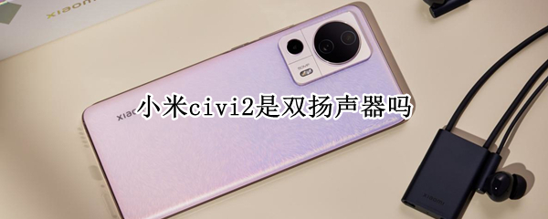 小米civi2是双扬声器吗 小米civi2是双扬声器吗?