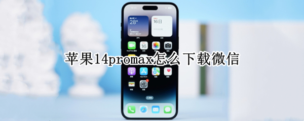 苹果14promax怎么下载微信（苹果11promax怎么下载微信）