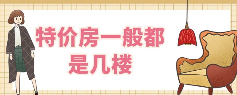 特价房一般都是几楼 特价房一般都是几楼的房子