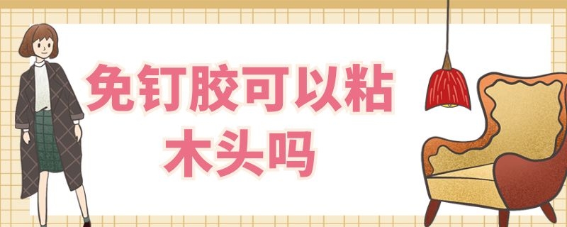 免钉胶可以粘木头吗 免钉胶可以粘木头吗?