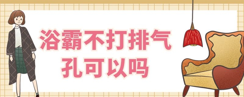 浴霸不打排气孔可以吗 浴霸不打排气孔可以吗