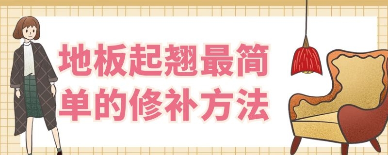 地板起翘最简单的修补方法 地板起翘最简单的修补方法图解