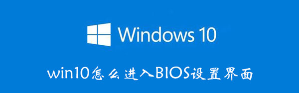 win10怎么进入BIOS设置界面 win10怎么进入bios设置界面快捷键