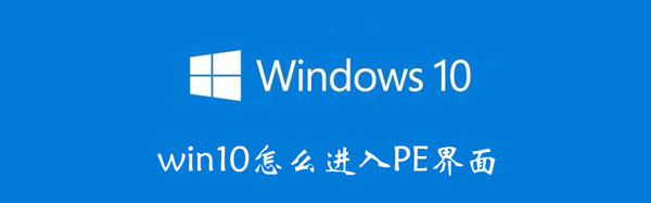 win10怎么进入PE界面 windows10 pe怎么进入