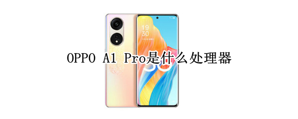 OPPO A1 Pro是什么处理器