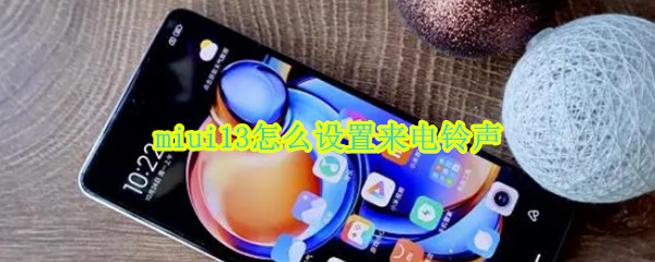 miui13怎么设置来电铃声 miui12怎么设置来电铃声