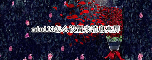 miui13怎么设置来消息亮屏（miui12怎么设置来消息亮屏）