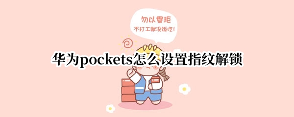 华为pockets怎么设置指纹解锁 华为使用指纹解锁