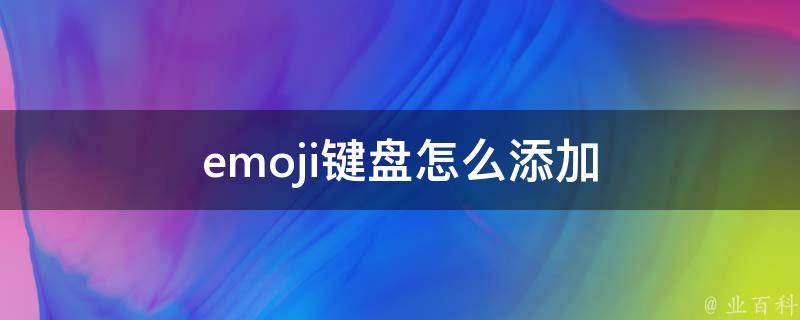 emoji键盘怎么添加 emoji怎么添加到输入法