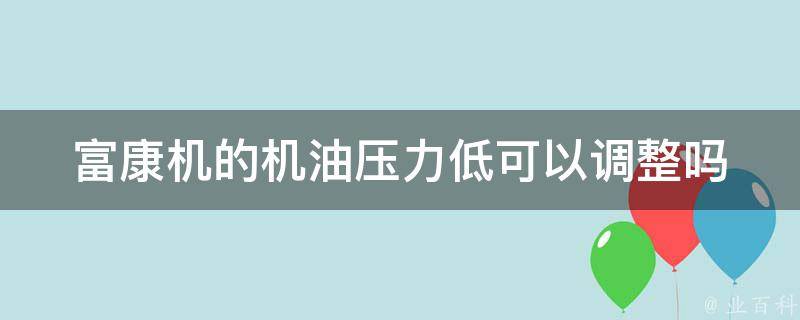 富康机的机油压力低可以调整吗（富康机的机油压力低可以调整吗）