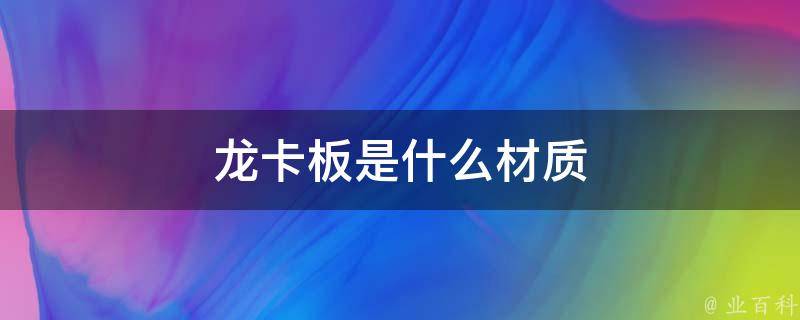 龙卡板是什么材质 龙卡板是什么材质做成的