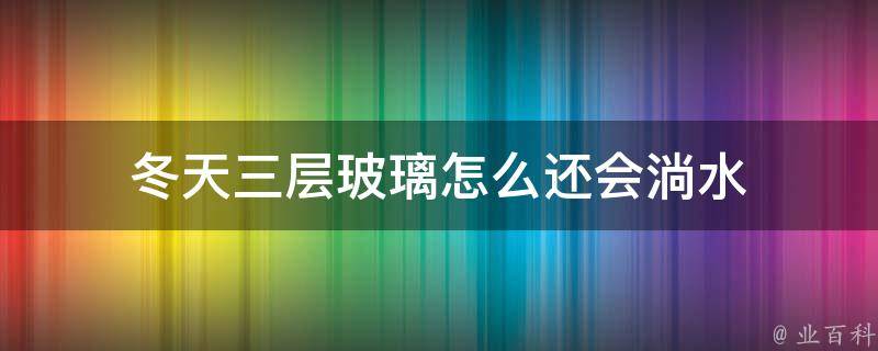 冬天三层玻璃怎么还会淌水 冬天三层玻璃怎么还会淌水呢