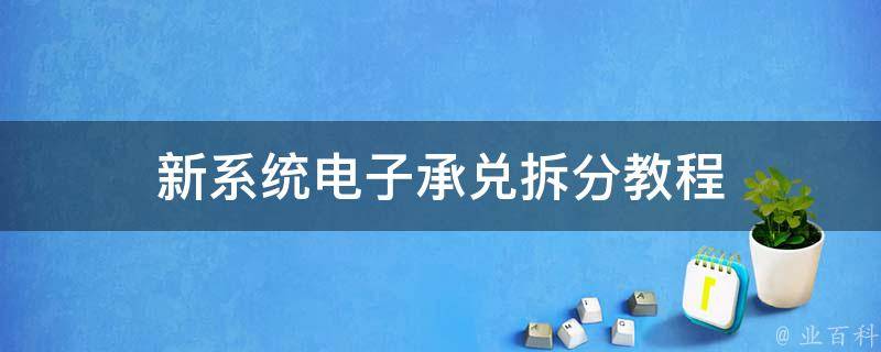 新系统电子承兑拆分教程 电子承兑怎么拆解