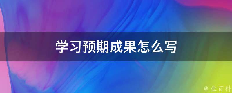 学习预期成果怎么写（预期成果及形式）