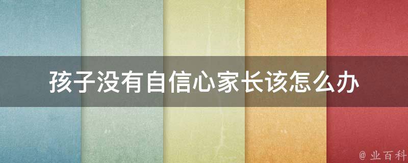 孩子没有自信心家长该怎么办 增强自信心的10个方法