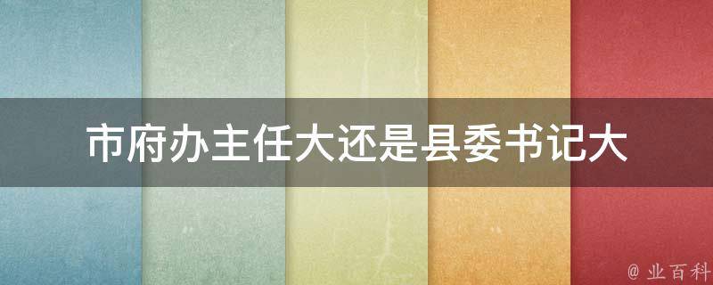 市府办主任大还是县委书记大 市府办主任大还是县委书记大呢