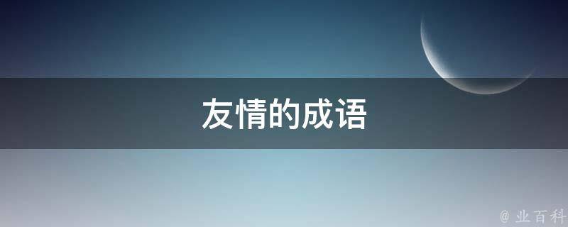 友情的成语（关于友情的成语）