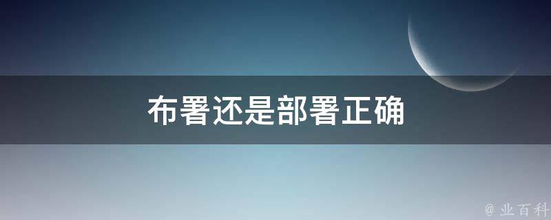 布署还是部署正确（布署还是部署正确读音）