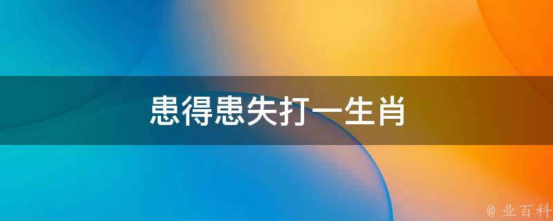 患得患失打一生肖 患得患失打一生肖是什么