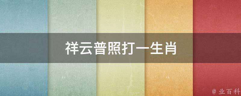 祥云普照打一生肖 祥云生肖是指哪几肖