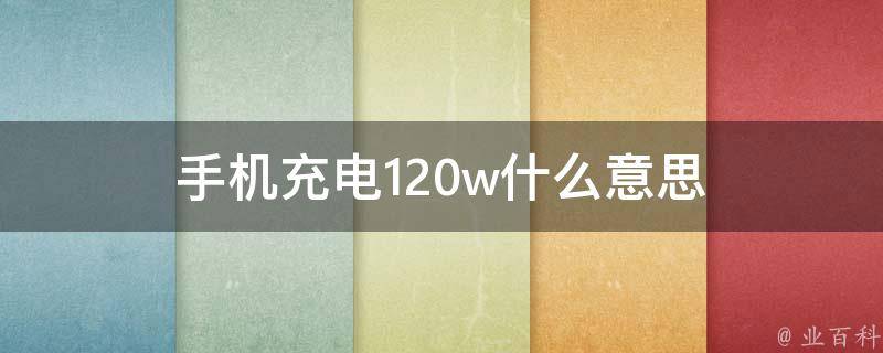 手机充电120w什么意思（手机充电120瓦）