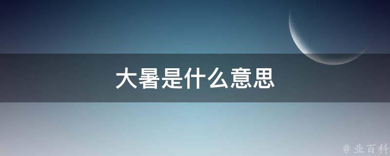 大暑是什么意思 小暑大暑是什么意思