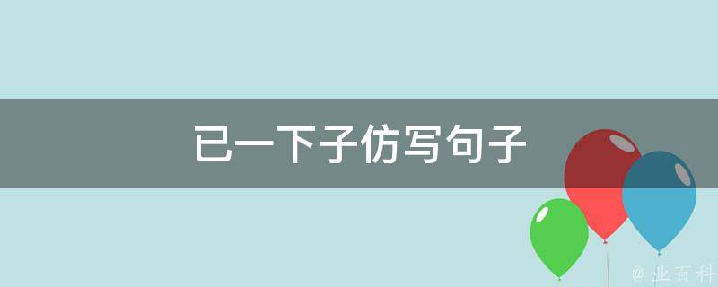 已一下子仿写句子 什么已一下子什么写句子